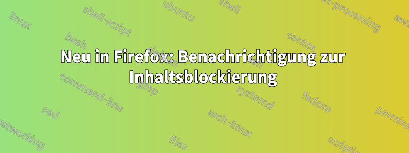 Neu in Firefox: Benachrichtigung zur Inhaltsblockierung