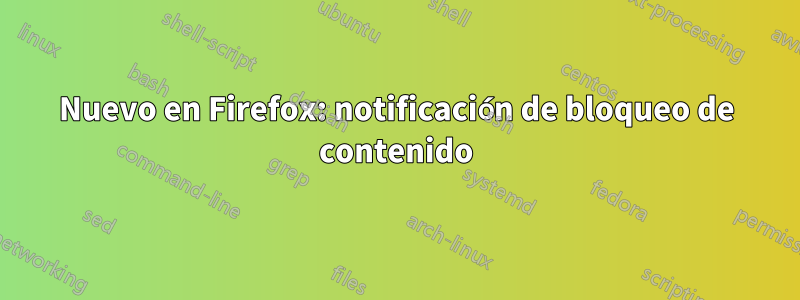 Nuevo en Firefox: notificación de bloqueo de contenido