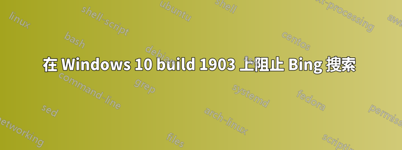 在 Windows 10 build 1903 上阻止 Bing 搜索