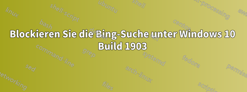 Blockieren Sie die Bing-Suche unter Windows 10 Build 1903