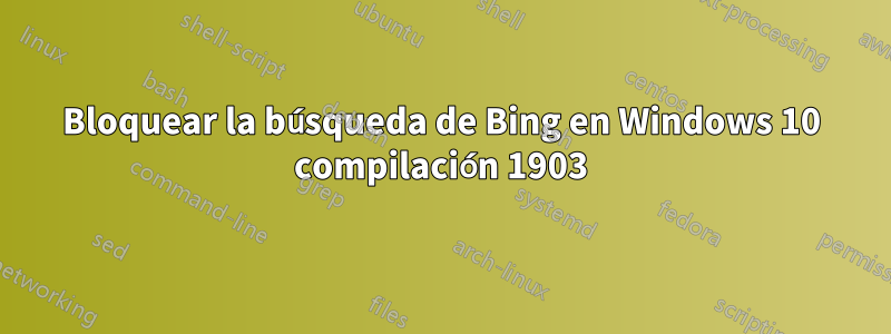 Bloquear la búsqueda de Bing en Windows 10 compilación 1903