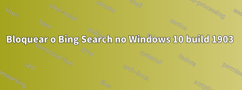 Bloquear o Bing Search no Windows 10 build 1903