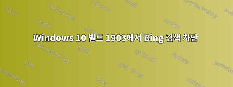 Windows 10 빌드 1903에서 Bing 검색 차단