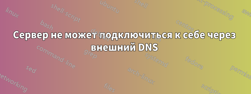 Сервер не может подключиться к себе через внешний DNS