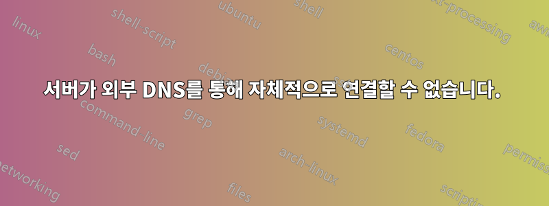 서버가 외부 DNS를 통해 자체적으로 연결할 수 없습니다.