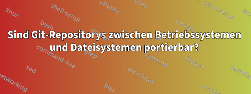 Sind Git-Repositorys zwischen Betriebssystemen und Dateisystemen portierbar?