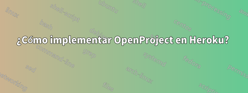 ¿Cómo implementar OpenProject en Heroku?