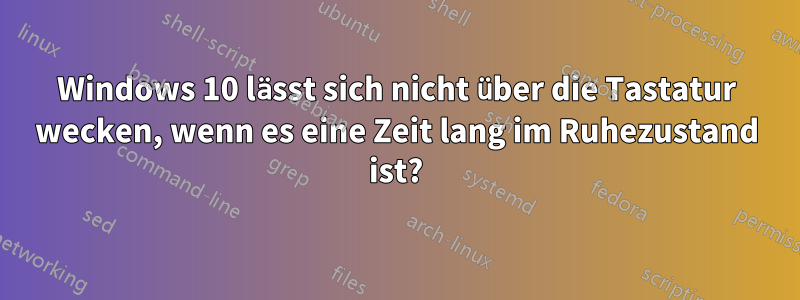 Windows 10 lässt sich nicht über die Tastatur wecken, wenn es eine Zeit lang im Ruhezustand ist?