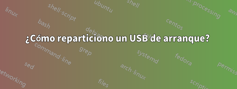 ¿Cómo reparticiono un USB de arranque?