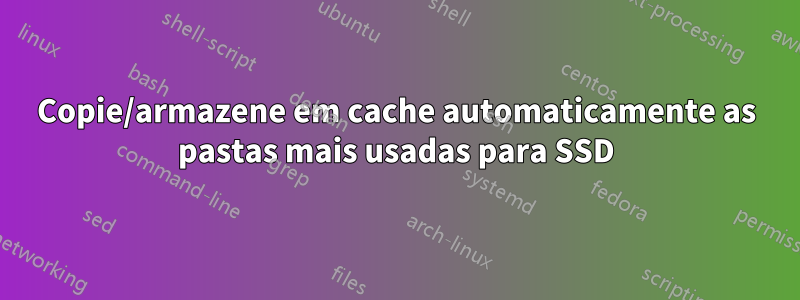 Copie/armazene em cache automaticamente as pastas mais usadas para SSD