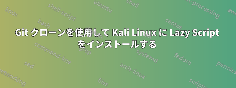 Git クローンを使用して Kali Linux に Lazy Script をインストールする