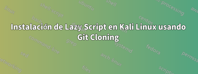 Instalación de Lazy Script en Kali Linux usando Git Cloning