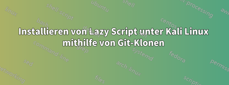 Installieren von Lazy Script unter Kali Linux mithilfe von Git-Klonen