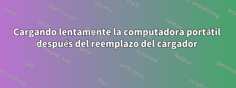 Cargando lentamente la computadora portátil después del reemplazo del cargador