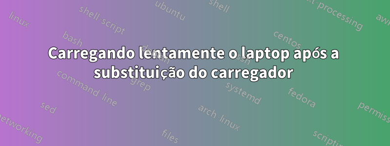 Carregando lentamente o laptop após a substituição do carregador