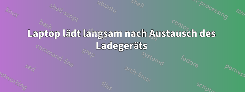 Laptop lädt langsam nach Austausch des Ladegeräts