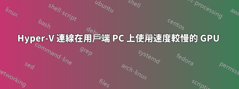 Hyper-V 連線在用戶端 PC 上使用速度較慢的 GPU