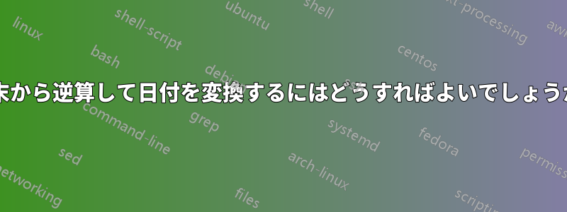 月末から逆算して日付を変換するにはどうすればよいでしょうか?