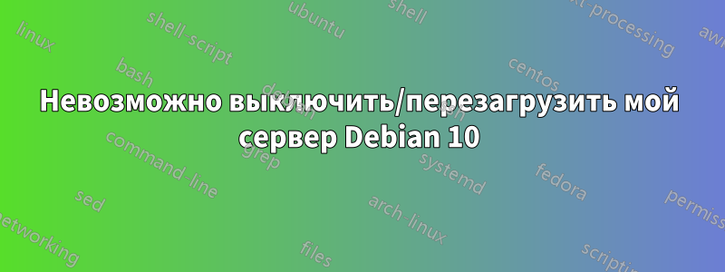 Невозможно выключить/перезагрузить мой сервер Debian 10