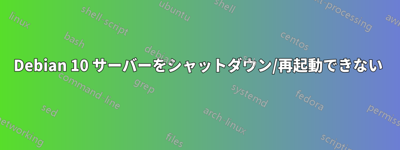 Debian 10 サーバーをシャットダウン/再起動できない