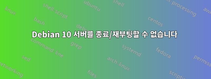 Debian 10 서버를 종료/재부팅할 수 없습니다