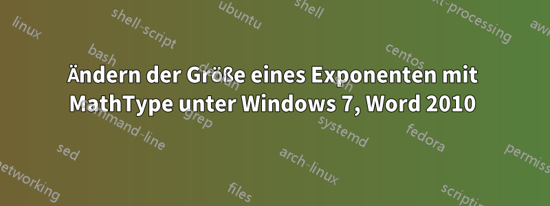 Ändern der Größe eines Exponenten mit MathType unter Windows 7, Word 2010