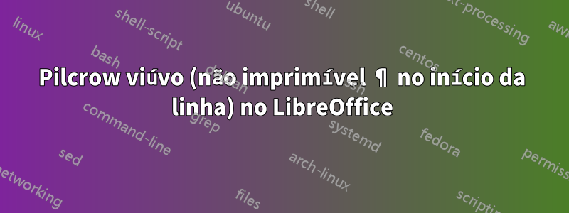 Pilcrow viúvo (não imprimível ¶ no início da linha) no LibreOffice