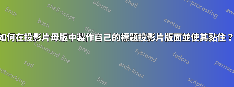 如何在投影片母版中製作自己的標題投影片版面並使其黏住？