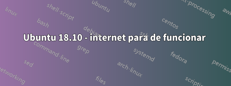 Ubuntu 18.10 - internet para de funcionar