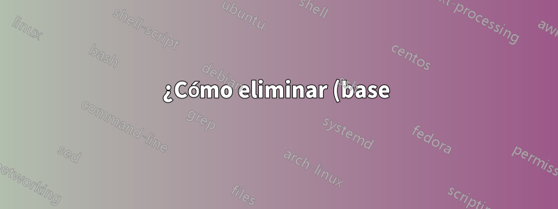¿Cómo eliminar (base) de Powershell?