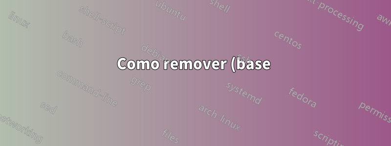 Como remover (base) do Powershell?