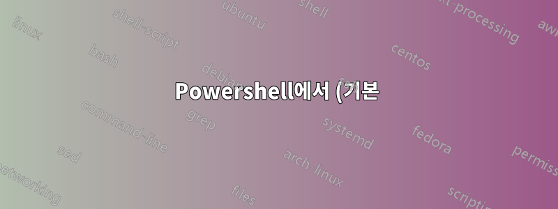 Powershell에서 (기본)을 제거하는 방법은 무엇입니까?