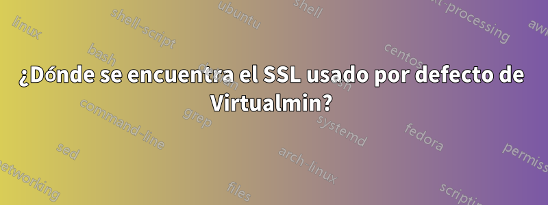 ¿Dónde se encuentra el SSL usado por defecto de Virtualmin?