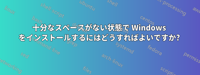 十分なスペースがない状態で Windows をインストールするにはどうすればよいですか?