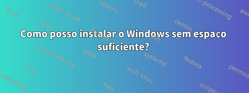 Como posso instalar o Windows sem espaço suficiente?