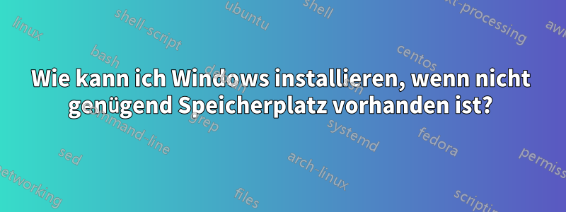 Wie kann ich Windows installieren, wenn nicht genügend Speicherplatz vorhanden ist?