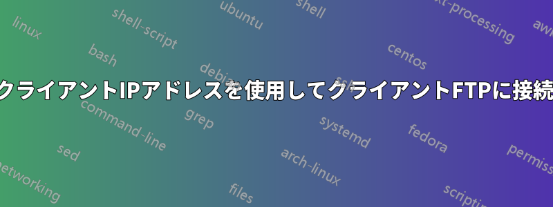 動的クライアントIPアドレスを使用してクライアントFTPに接続する