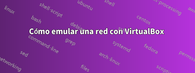 Cómo emular una red con VirtualBox