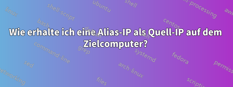 Wie erhalte ich eine Alias-IP als Quell-IP auf dem Zielcomputer?