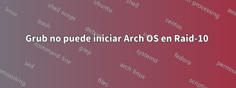 Grub no puede iniciar Arch OS en Raid-10