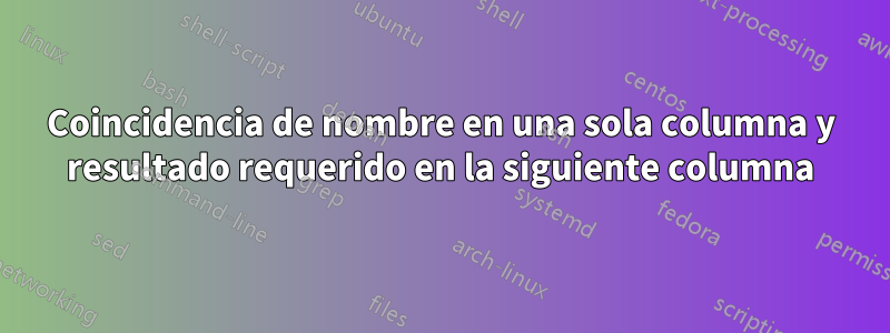 Coincidencia de nombre en una sola columna y resultado requerido en la siguiente columna