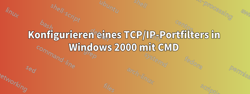 Konfigurieren eines TCP/IP-Portfilters in Windows 2000 mit CMD