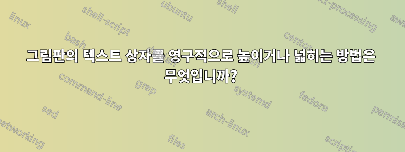 그림판의 텍스트 상자를 영구적으로 높이거나 넓히는 방법은 무엇입니까?