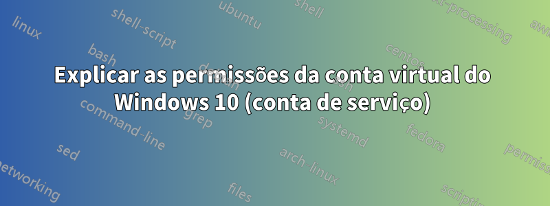 Explicar as permissões da conta virtual do Windows 10 (conta de serviço)