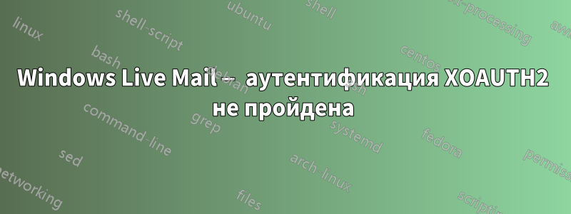 Windows Live Mail — аутентификация XOAUTH2 не пройдена