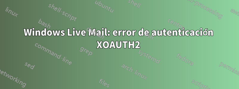 Windows Live Mail: error de autenticación XOAUTH2