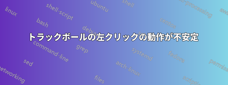 トラックボールの左クリックの動作が不安定