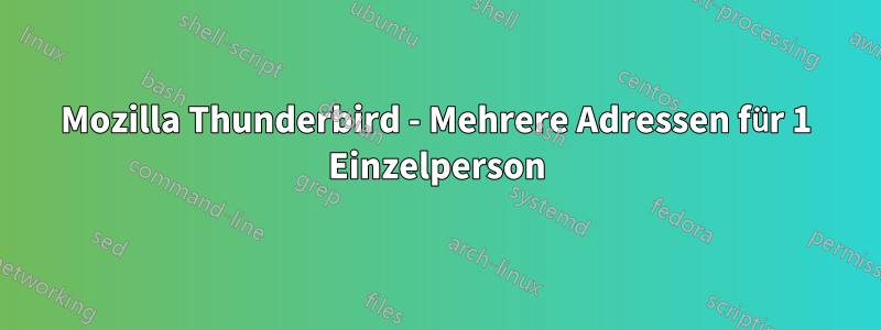 Mozilla Thunderbird - Mehrere Adressen für 1 Einzelperson