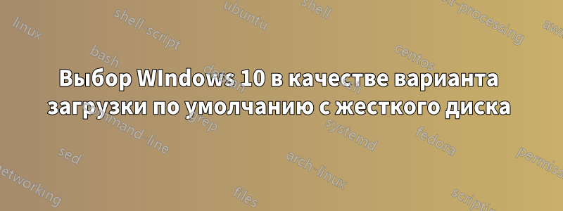 Выбор WIndows 10 в качестве варианта загрузки по умолчанию с жесткого диска