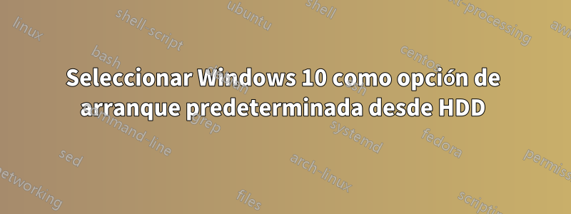 Seleccionar Windows 10 como opción de arranque predeterminada desde HDD